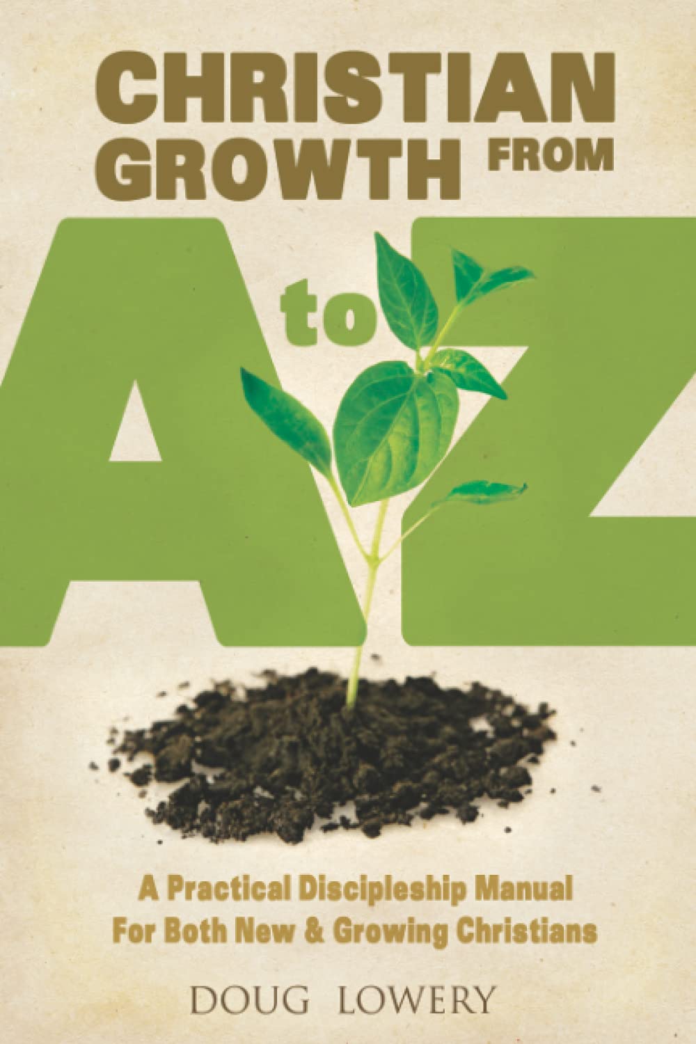 Christian Growth from A to Z: A Practical Discipleship Manual For Both New & Growing Christians