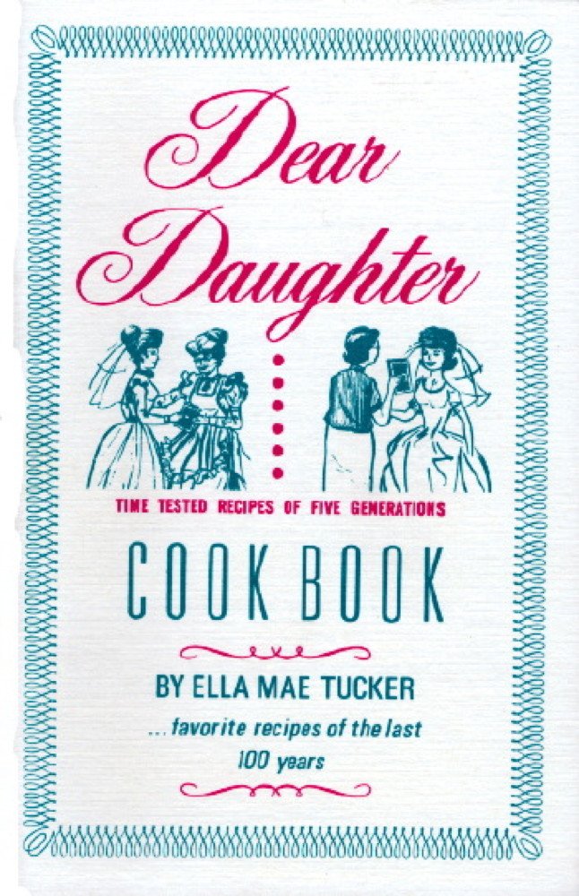 Dear Daughter Cookbook: Time Tested Recipes Of Five Generations