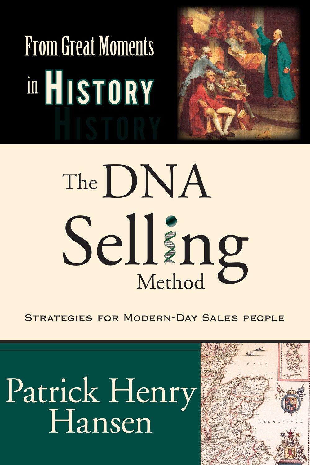 The DNA Selling Method: Strategies for Modern-day Sales People (From Great Moments in History)