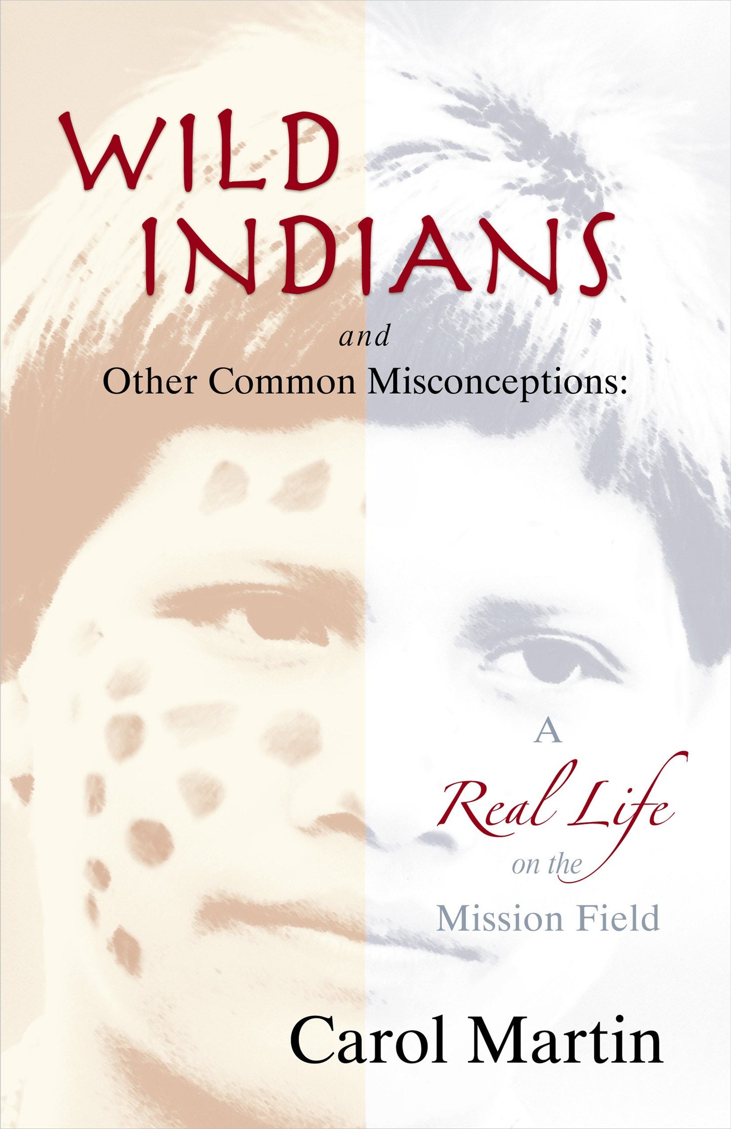 Wild Indians And Other Common Misconceptions: A Real Life on the Mission Field - 9782