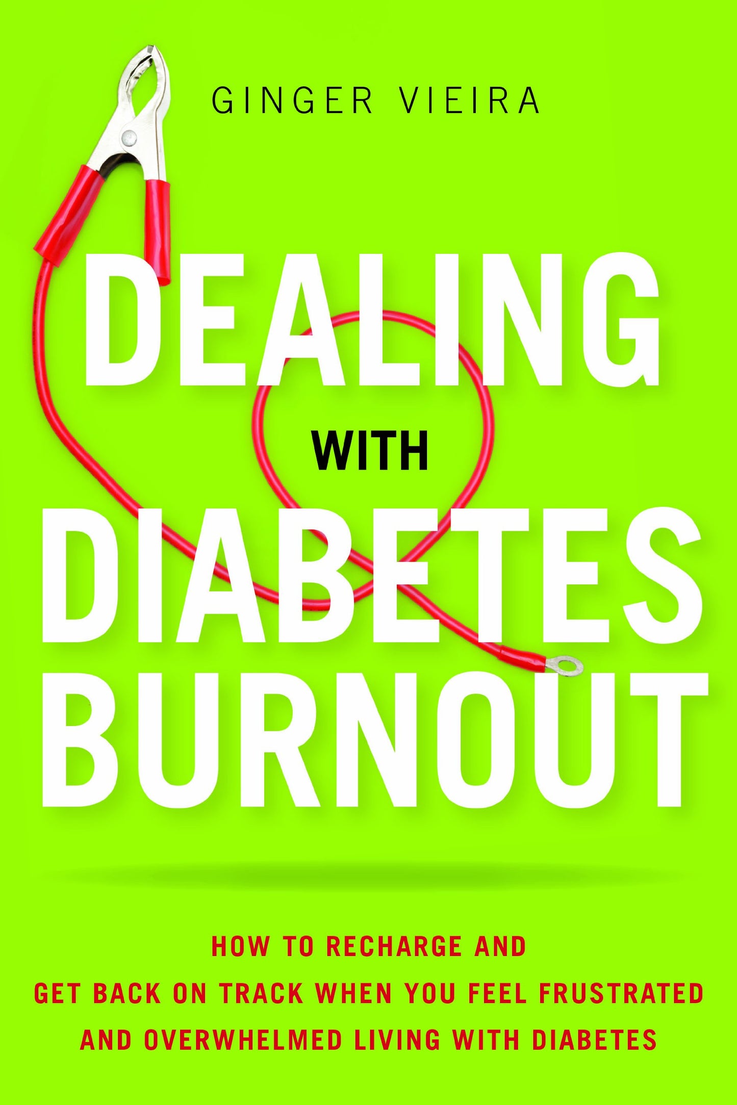 Dealing with Diabetes Burnout: How to Recharge and Get Back on Track When You Feel Frustrated and Overwhelmed Living with Diabetes