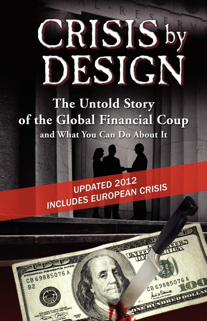 Crisis by Design: The Untold Story of the Global Financial Coup and What You Can Do About It