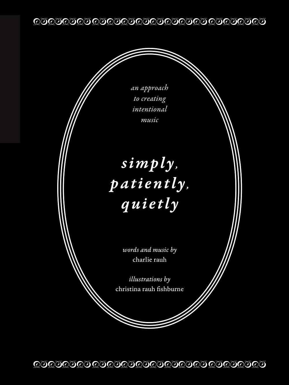 Simply, Patiently, Quietly: An Approach to Creating Intentional Music by Charlie Rauh | Guitar Songbook with TAB and Original Lullabies for Solo Guitar and Choir | Prose and Pen and Ink Artwork