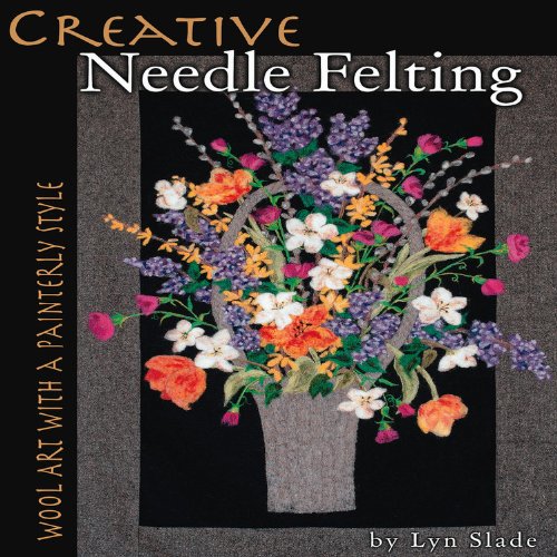 Creative Needle Felting: Wool Art With a Painterly Style