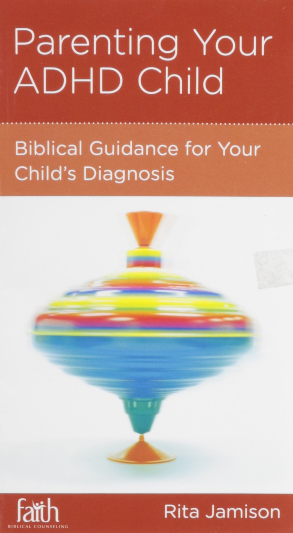Parenting Your ADHD Child: Biblical Guidance for Your Child's Diagnosis