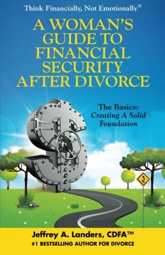 A Woman's Guide To Financial Security After Divorce: The Basics: Creating A Solid Foundation (Think Financially, Not Emotionally®)