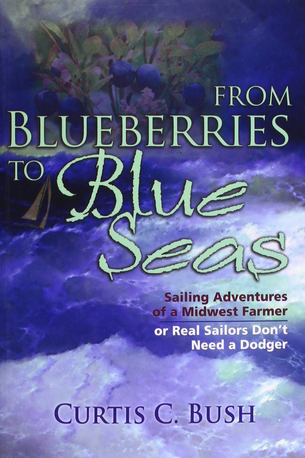 From Blueberries to Blue Seas: Sailing Adventures of a Midwest Farmer or Real Sailors Don't Need a Dodger