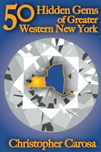 50 Hidden Gems of Greater Western New York: A handbook for those too proud to believe "wide right" and "no goal" define us. (Greater Western New York History)