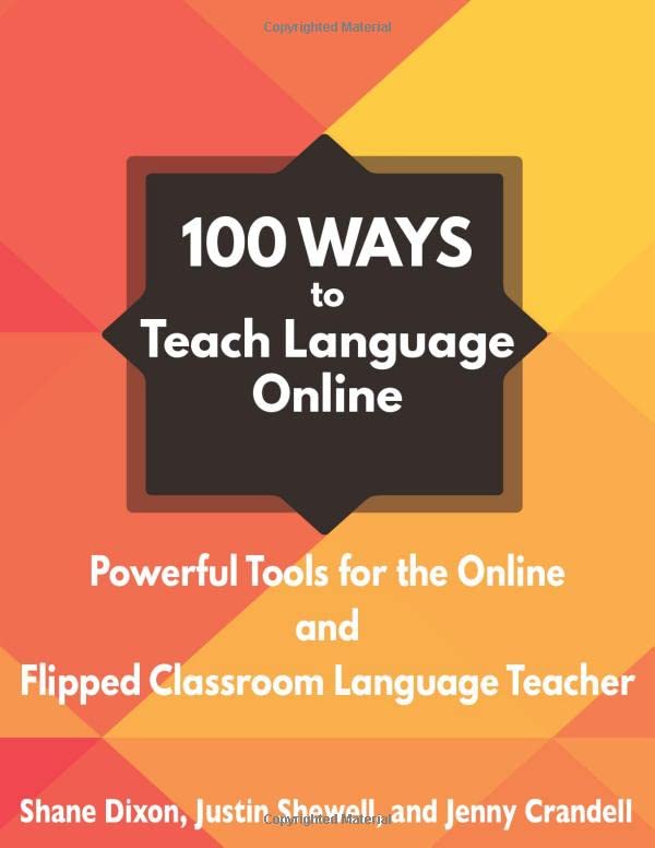 100 Ways to Teach Language Online: Powerful Tools for the Online and Flipped Classroom Language Teacher - 7705