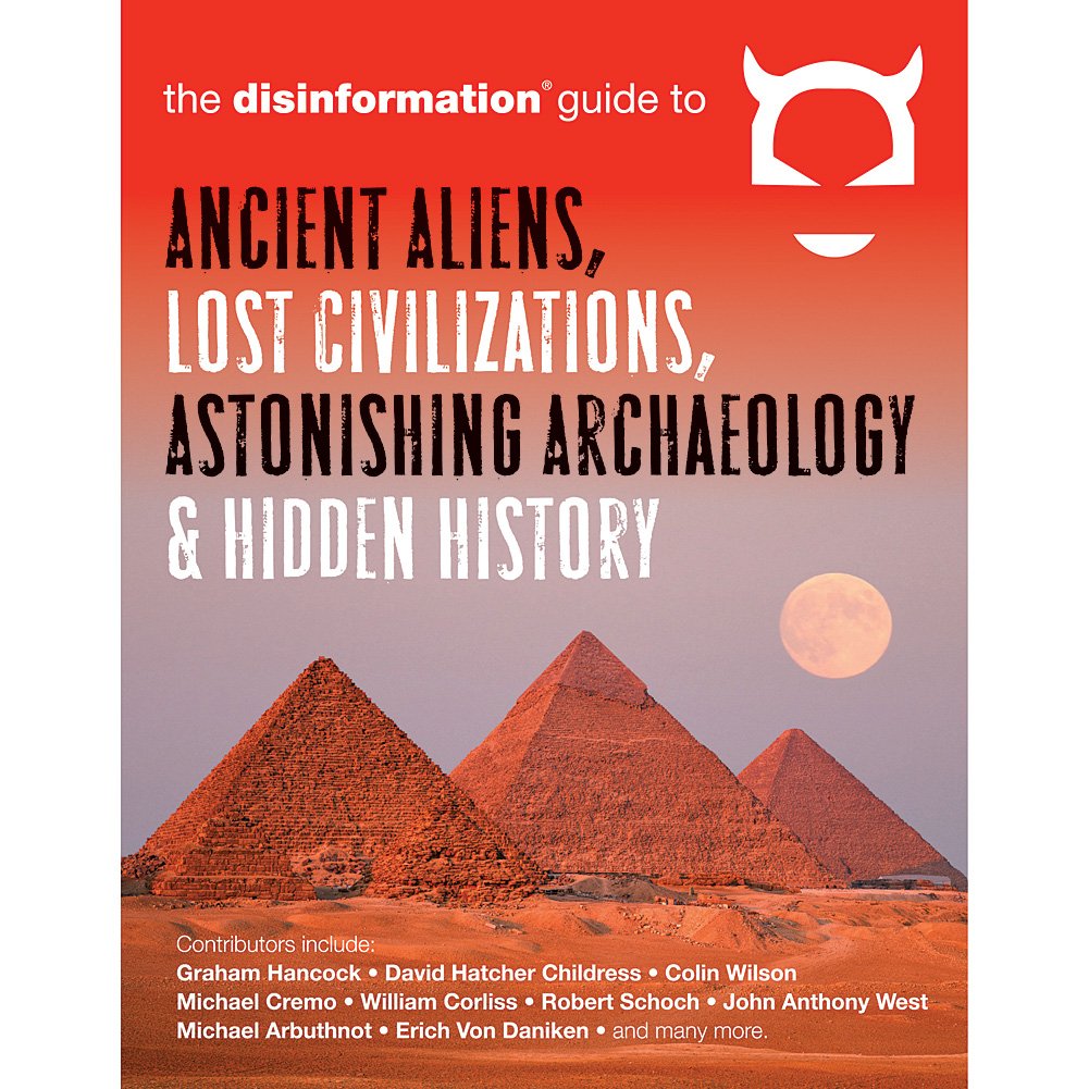The Disinformation Guide to Ancient Aliens, Lost Civilizations, Astonishing Archaeology and Hidden History