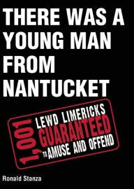 There Was a Young Man From Nantucket: 1,001 Lewd Limericks Guaranteed to Amuse and Offend