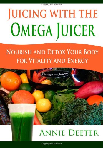 Juicing with the Omega Juicer: Nourish and Detox Your Body for Vitality and Energy - 5226