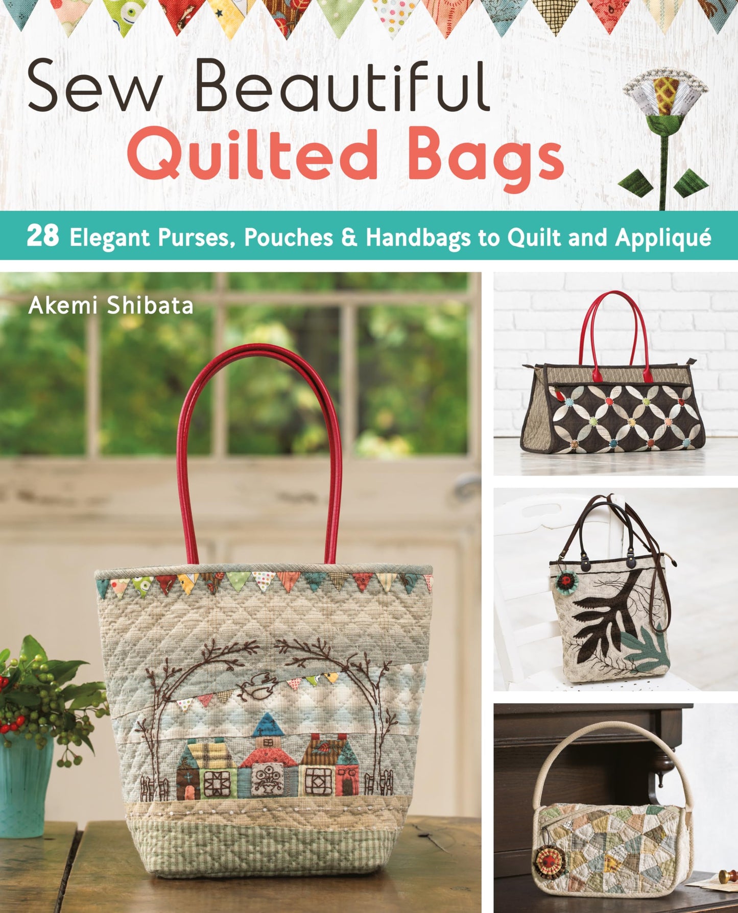 Sew Beautiful Quilted Bags: 28 Elegant Purses, Pouches & Handbags to Quilt and Appliqué - 5671