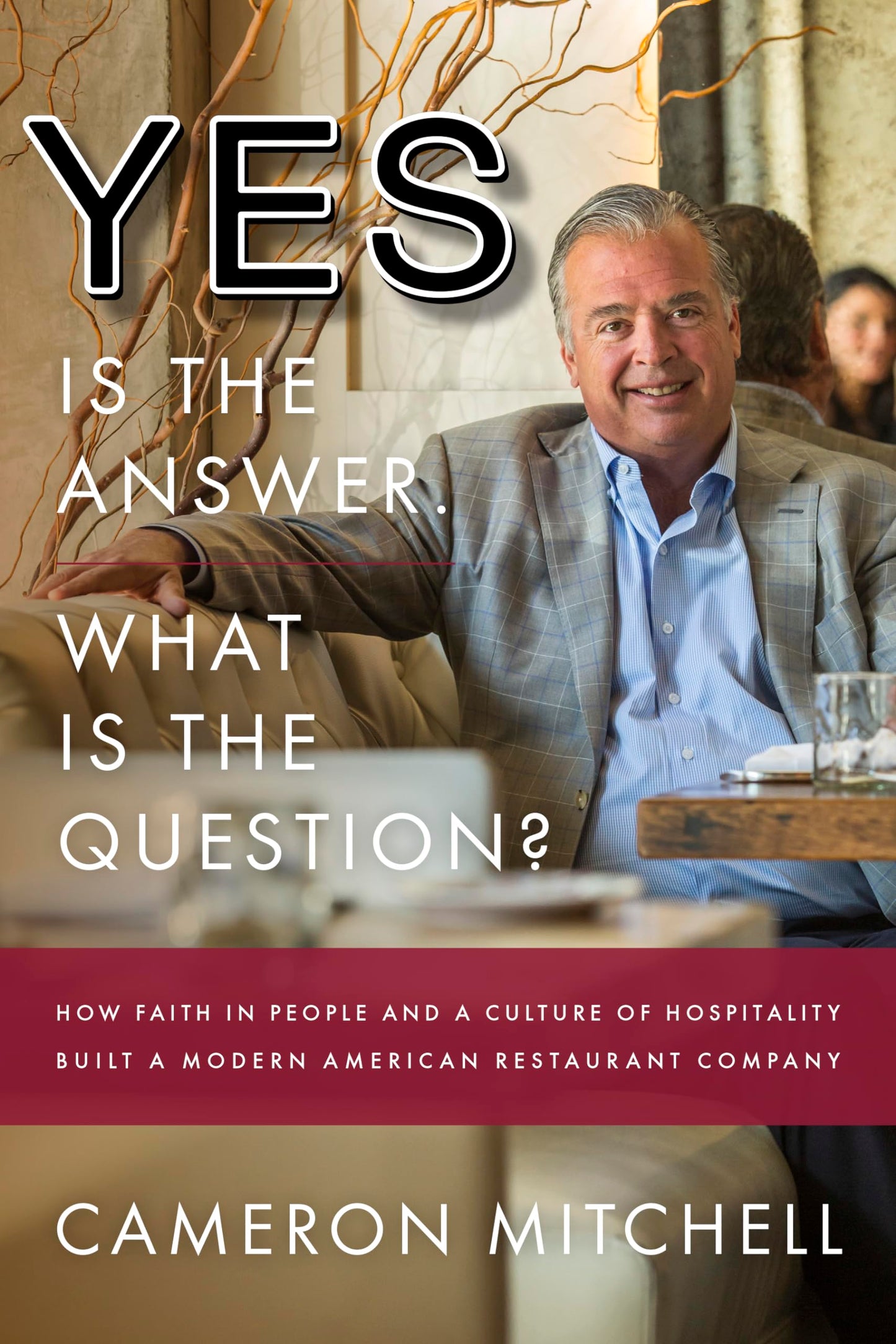 Yes is the Answer! What is the Question?: How Faith In People and a Culture Of Hospitality Built A Modern American Restaurant Company - 7946