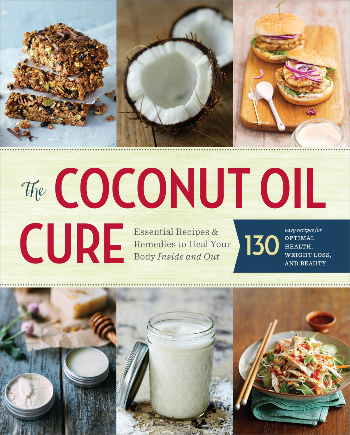 The Coconut Oil Cure: Essential Recipes and Remedies to Heal Your Body Inside and Out