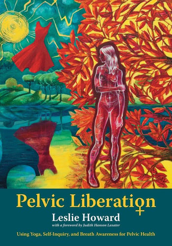 Pelvic Liberation Using Yoga, Self-Inquiry, and Breath Awareness for Pelvic Health