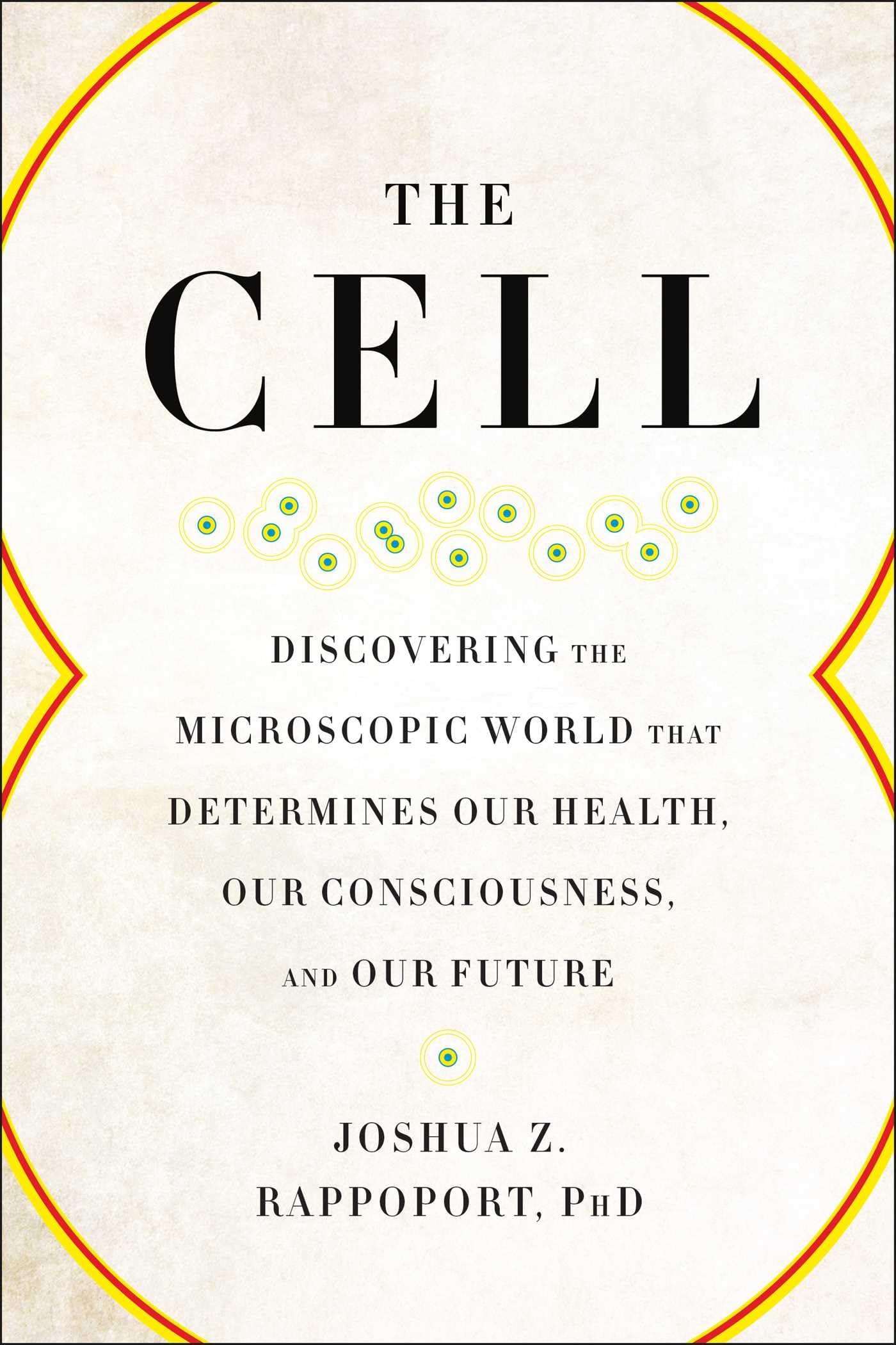 The Cell: Discovering the Microscopic World that Determines Our Health, Our Consciousness, and Our Future - 1638