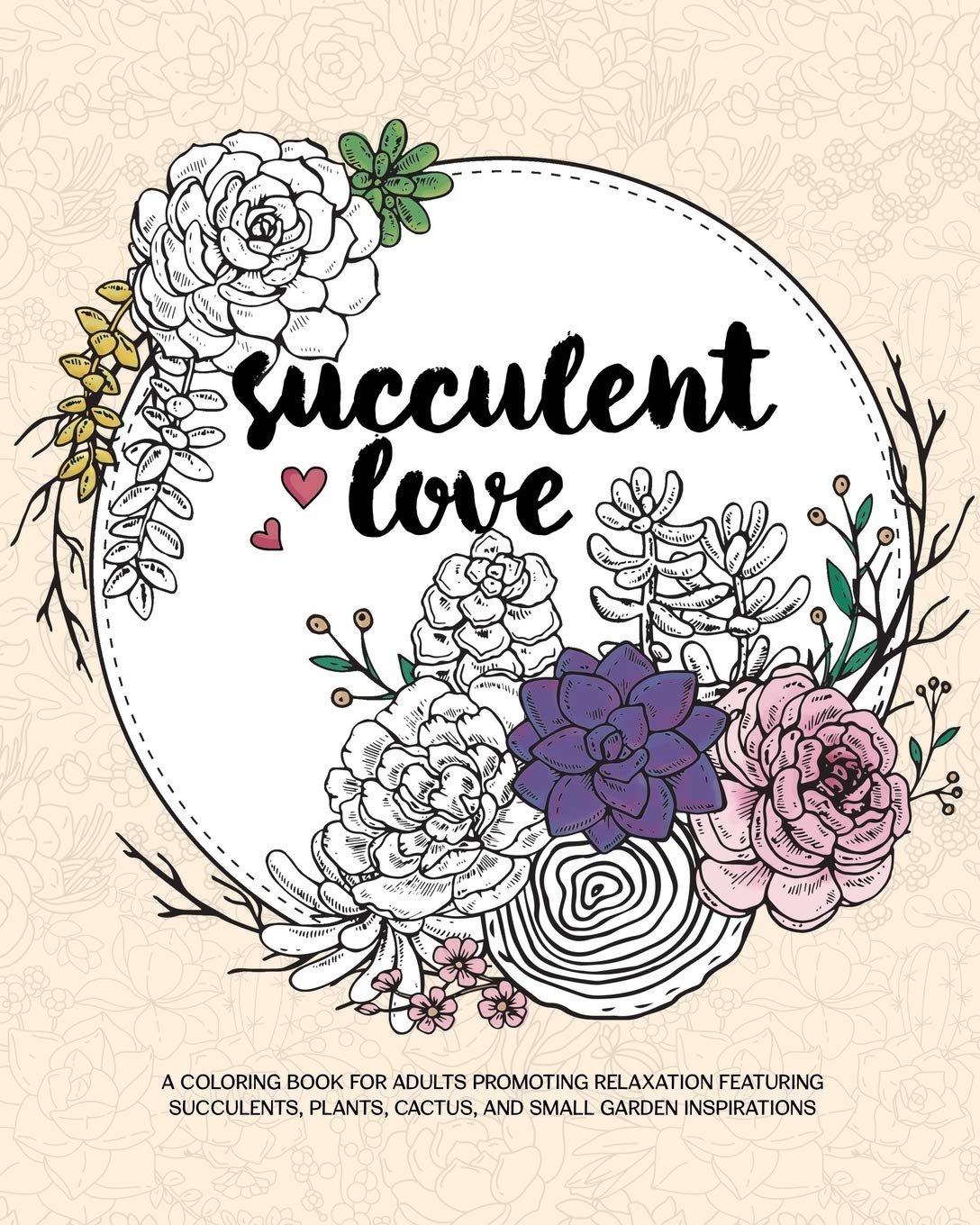 Succulent Love Adult Coloring Books: A Coloring Book for Adults Promoting Relaxation Featuring Succulents, Plants, Cactus, and Small Garden Inspirations