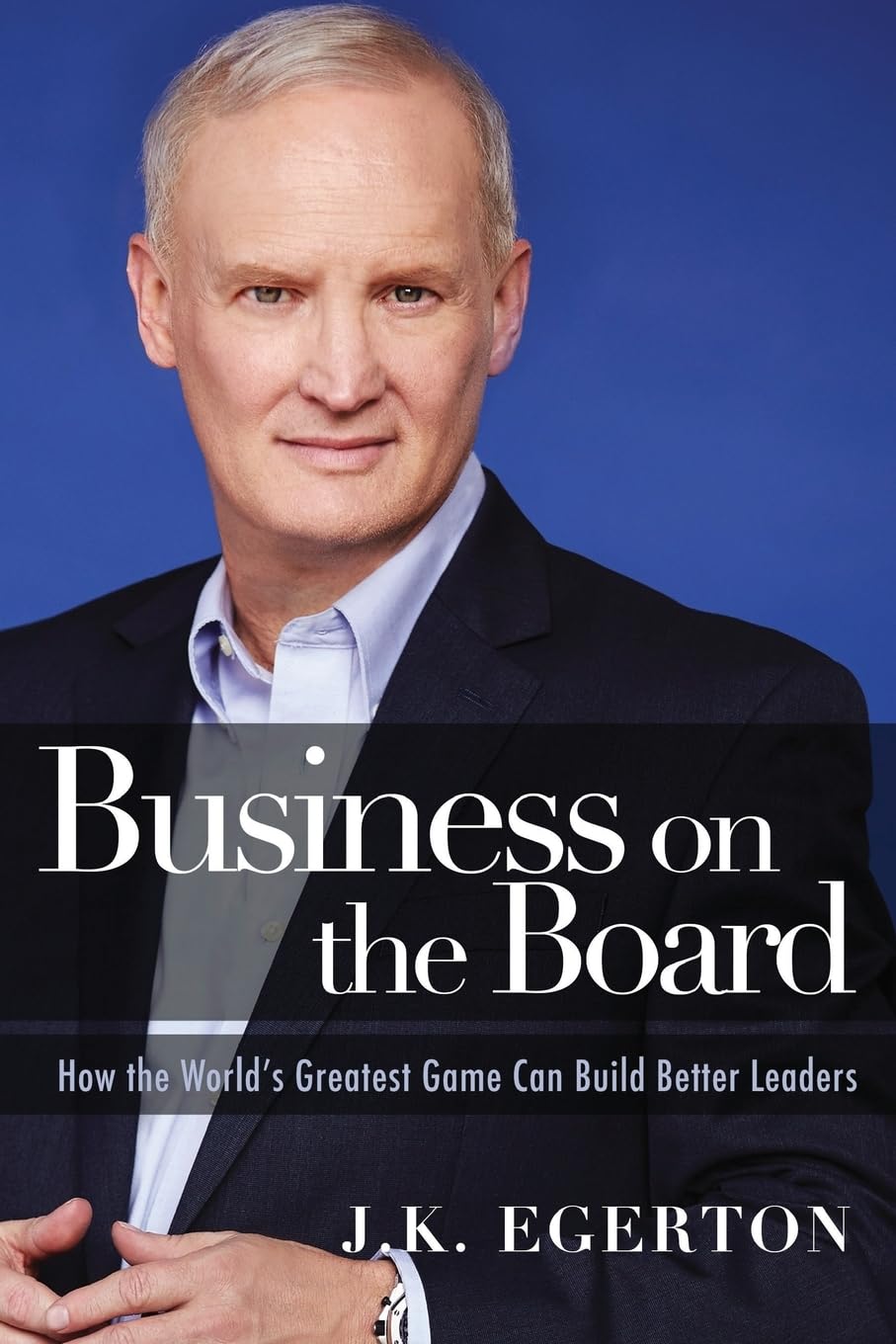 Business on the Board: How the World's Greatest Game Can Build Better Leaders