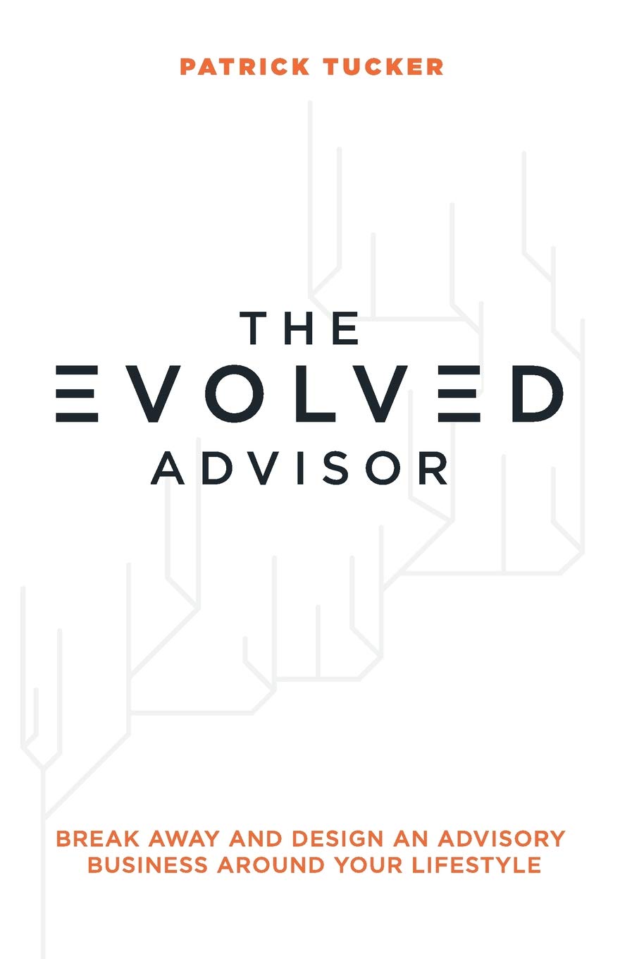 The Evolved Advisor: Break Away and Design An Advisory Business Around Your Lifestyle