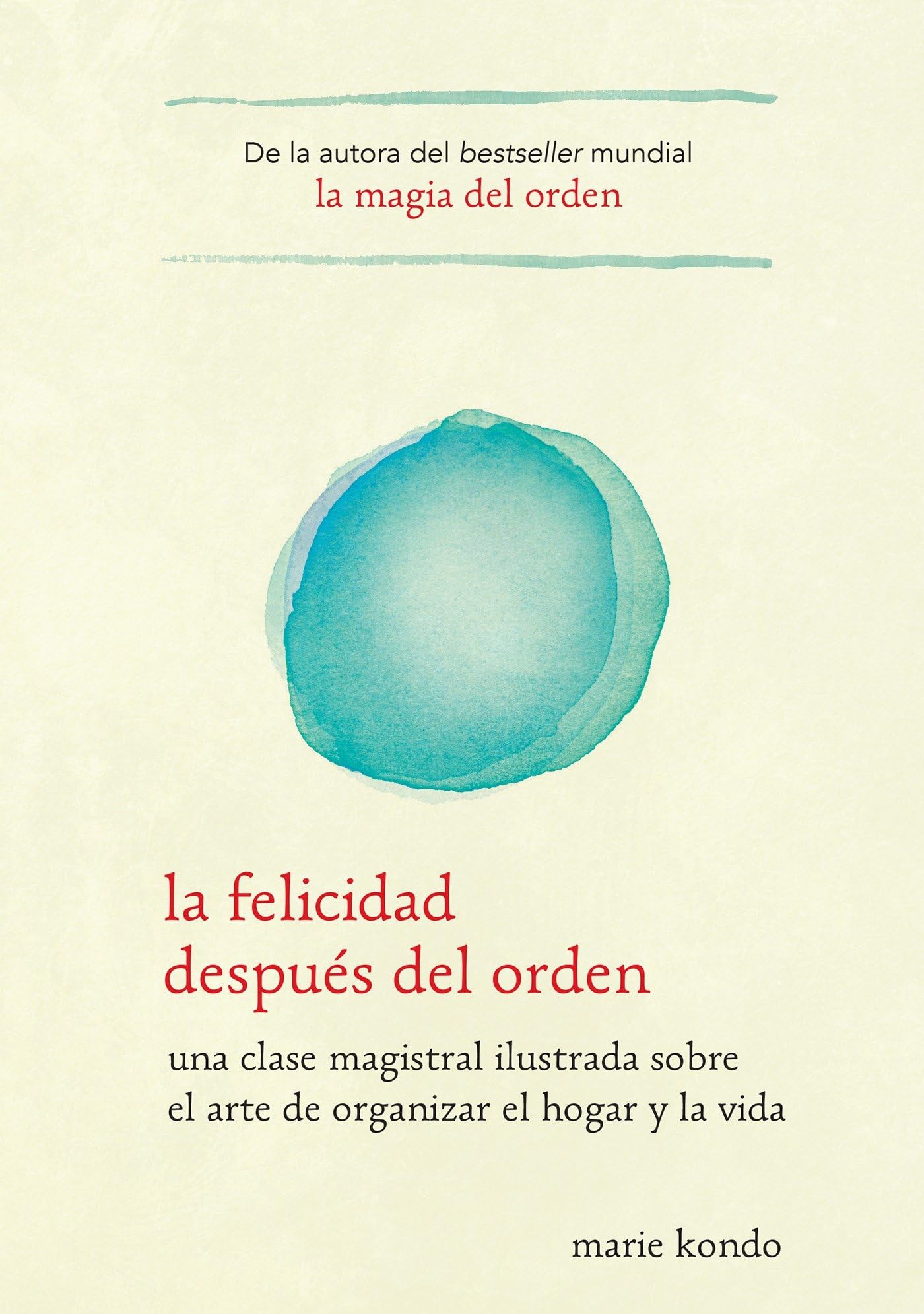 La felicidad después del orden / Spark Joy: Una Clase Magistral Ilustrada Sobre El Arte De Organizer El Hogar Y La Vida