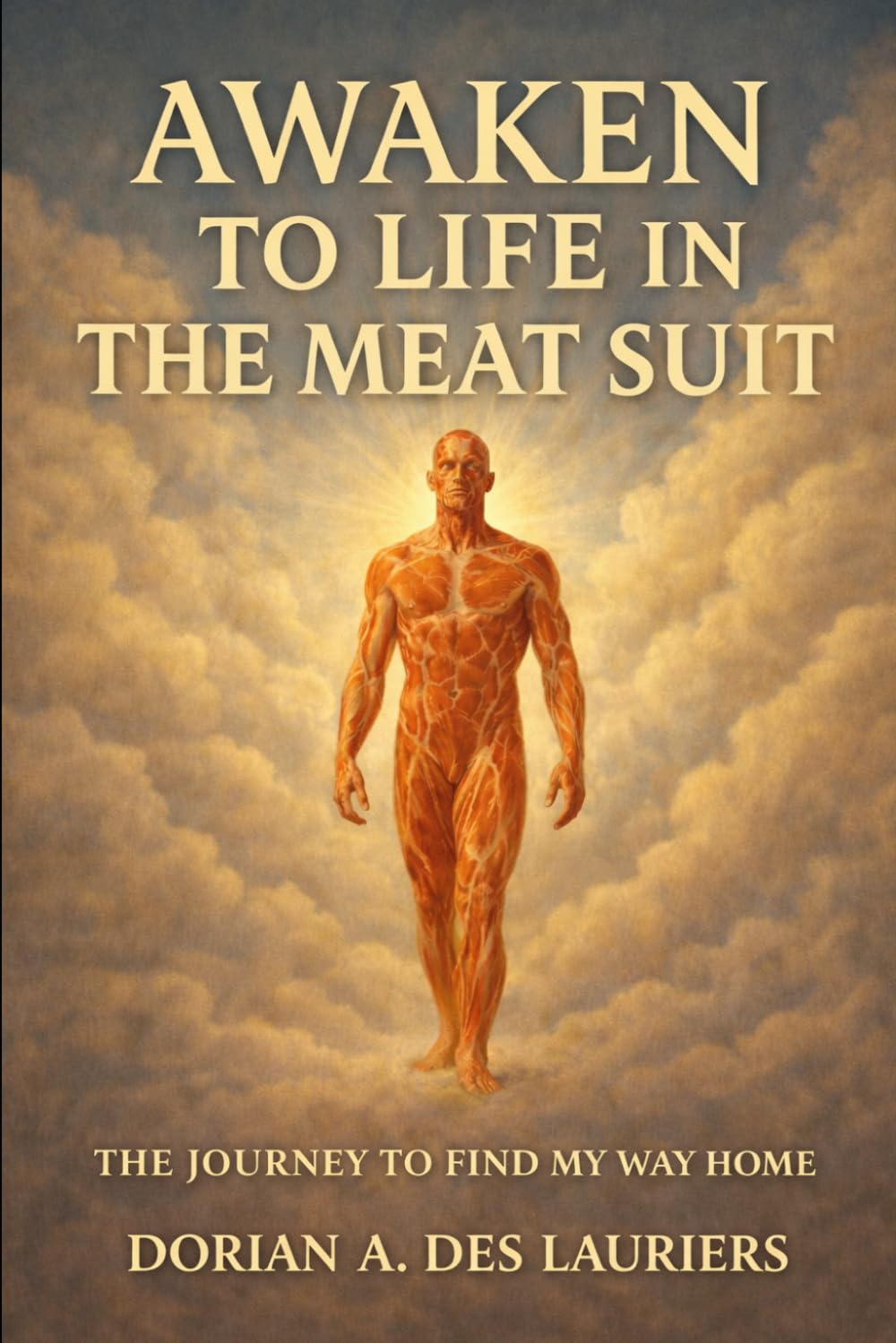 Awaken to Life in The Meat Suit: Journey to Find My Way Home