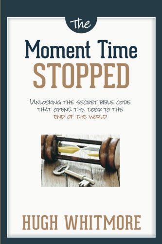 The Moment Time Stopped: Unlocking The Secret Bible Code That Opens The Door To The End Of The World