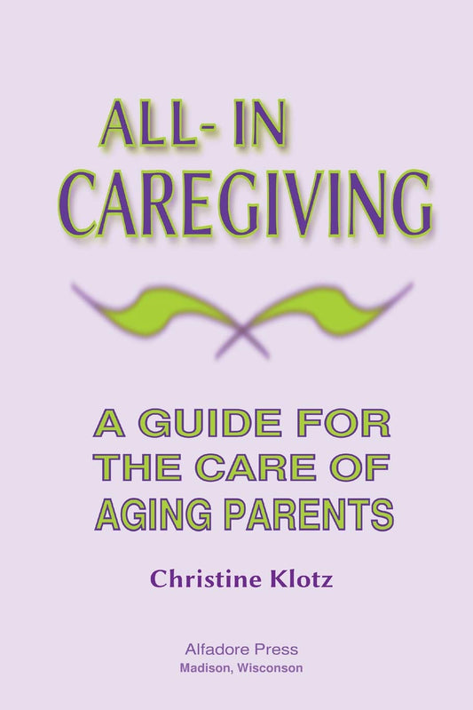 All-In Caregiving: A Guide for the Care of Aging Parents - 9594