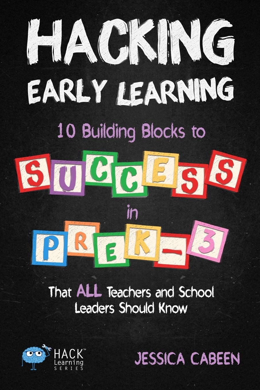Hacking Early Learning: 10 Building Blocks to Success in Pre-K-3 That All Teachers and School Leaders Should Know (Hack Learning Series)