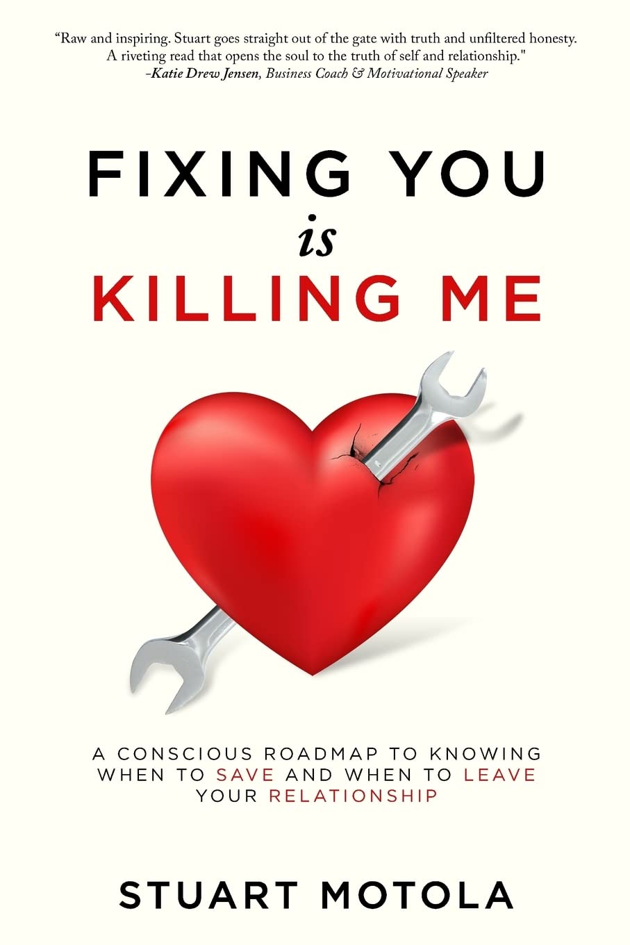 Fixing You is Killing Me: A Conscious Roadmap to Knowing When to Save and When to Leave Your Relationship - 6749