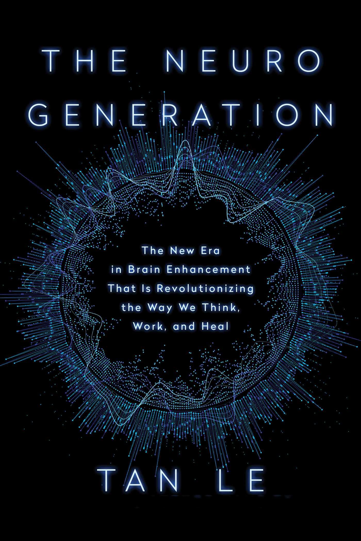 The NeuroGeneration: The New Era in Brain Enhancement That Is Revolutionizing the Way We Think, Work, and Heal