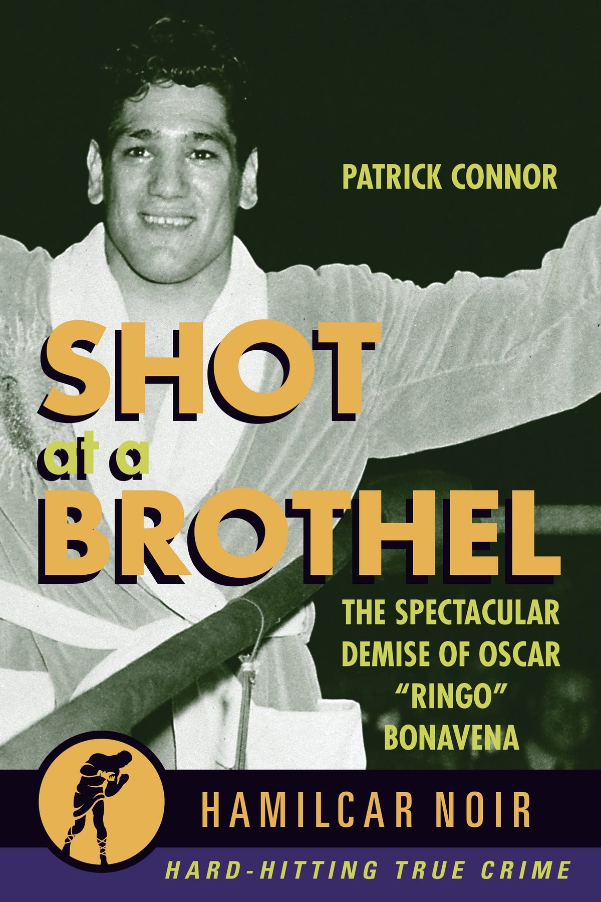 Shot at a Brothel: The Spectacular Demise of Oscar "Ringo" Bonavena (Hamilcar Noir True Crime, 6)