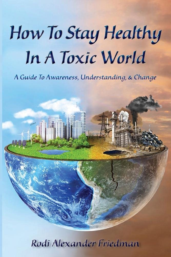 How To Stay Healthy In A Toxic World: A Guide to Awareness, Understanding and Change