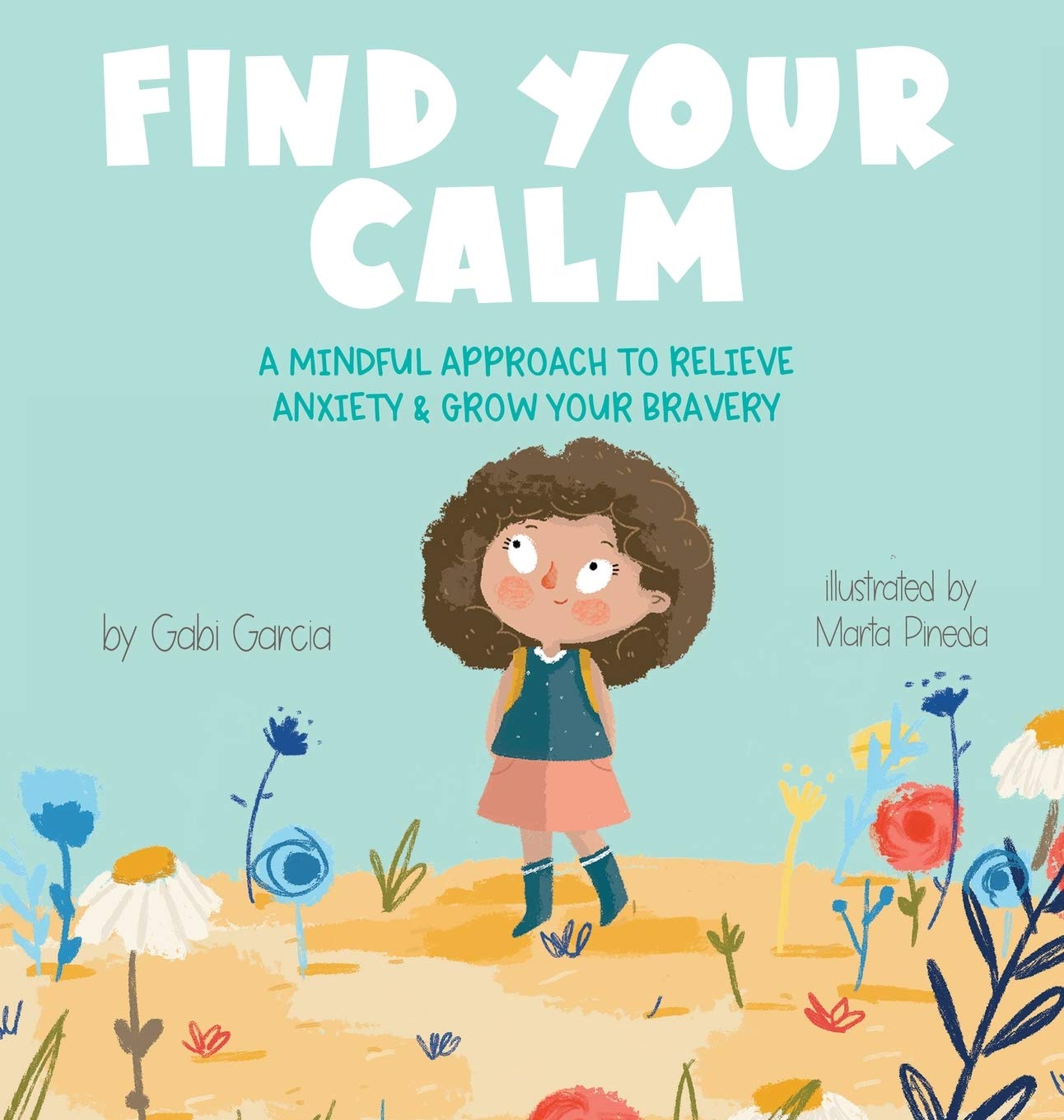 Find Your Calm: A Mindful Approach To Relieve Anxiety and Grow Your Bravery