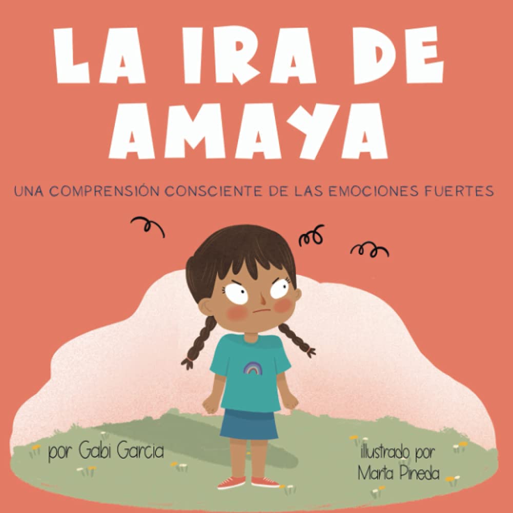 La Ira de Amaya: Una comprensión consciente de las emociones fuertes (Creciendo Corazones y Mentes) (Spanish Edition)