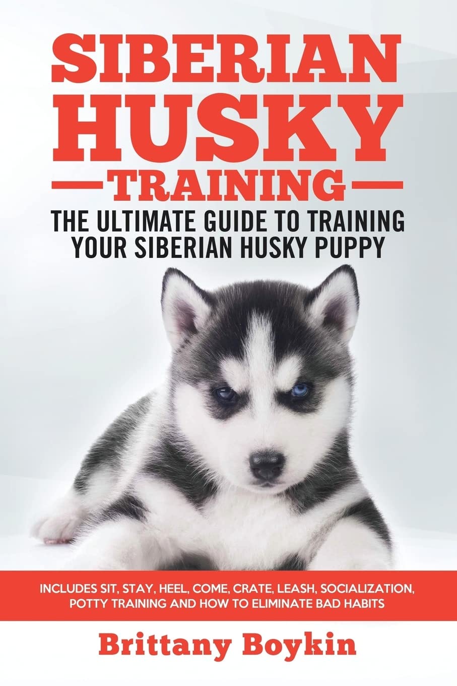 Siberian Husky Training - The Ultimate Guide to Training Your Siberian Husky Puppy: Includes Sit, Stay, Heel, Come, Crate, Leash, Socialization, Potty Training and How to Eliminate Bad Habits - 4525