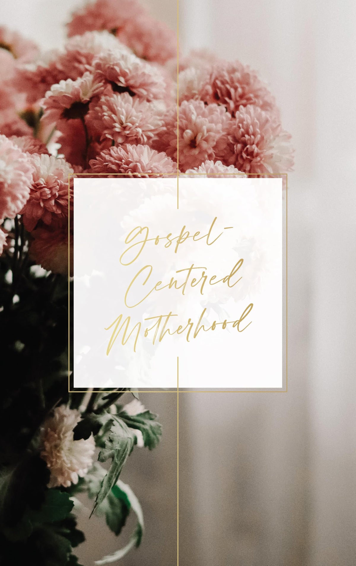 Gospel-Centered Motherhood