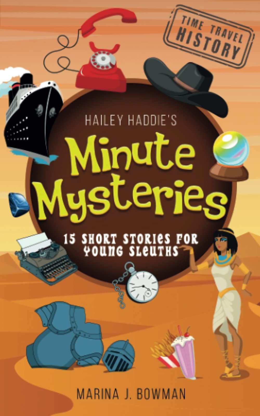 Hailey Haddie's Minute Mysteries Time Travel History: 15 Short Stories For Young Sleuths - 9499