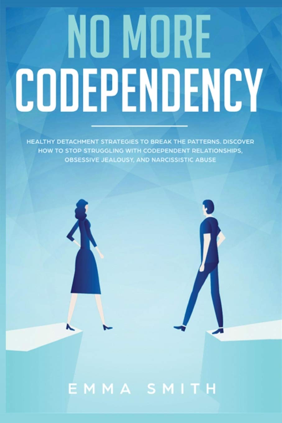 No More Codependency: Healthy Detachment Strategies to Break the Pattern. How to Stop Struggling with Codependent Relationships, Obsessive Jealousy, and Narcissistic Abuse - 4601