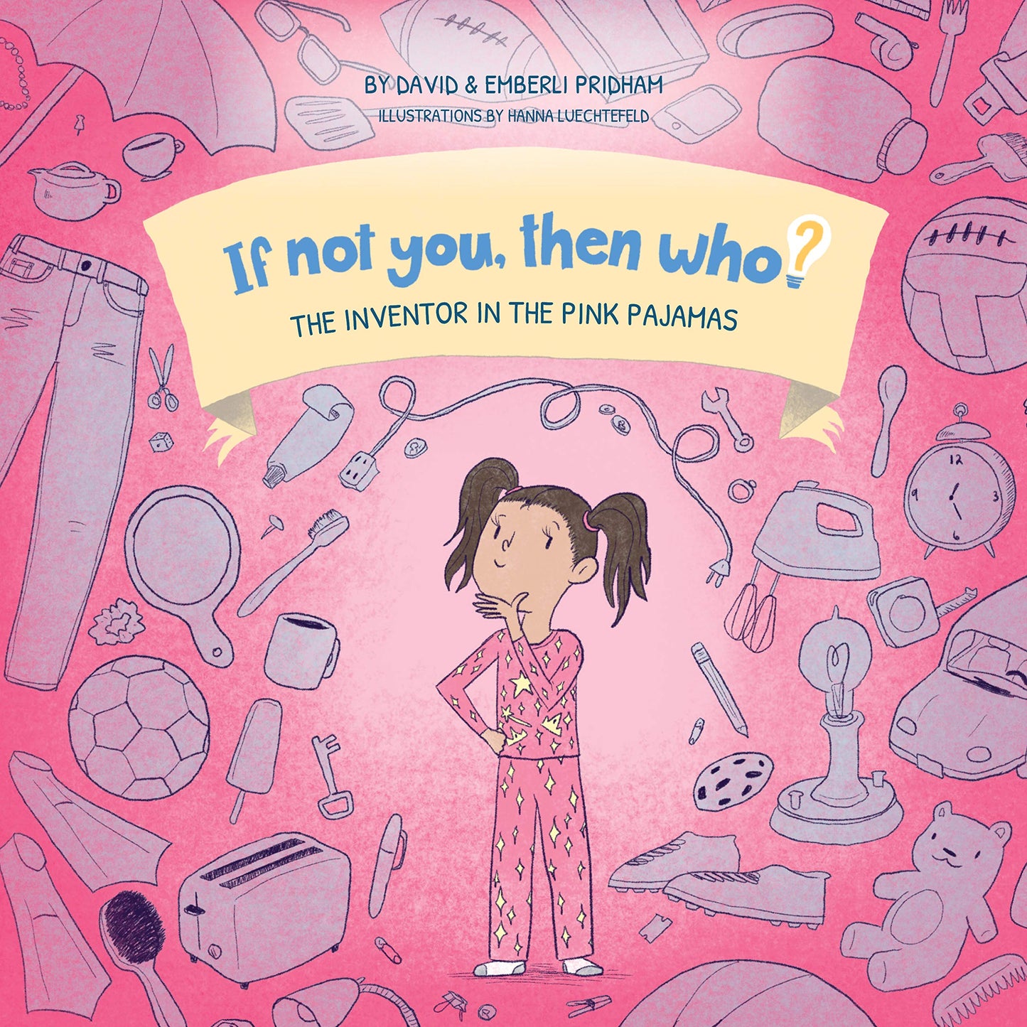 The Inventor In The Pink Pajamas | If Not You, Then Who? Series | Series Shows Kids 4-10 How Curiosity, Passion, and Ideas Materialize Into Useful Inventions (10 x 10 Premium Hardcover)