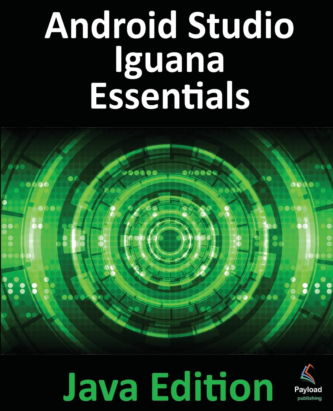 Android Studio Iguana Essentials - Java Edition: Developing Android Apps Using Android Studio 2023.2.1 and Java - 2228