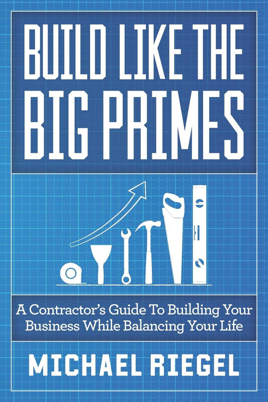 Build Like the Big Primes: A Contractor's Guide to Building Your Business While Balancing Your Life - 1208