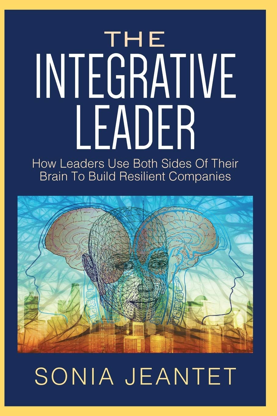 The Integrative Leader: How Leaders Use Both Sides of Their Brain to Build Resilient Companies