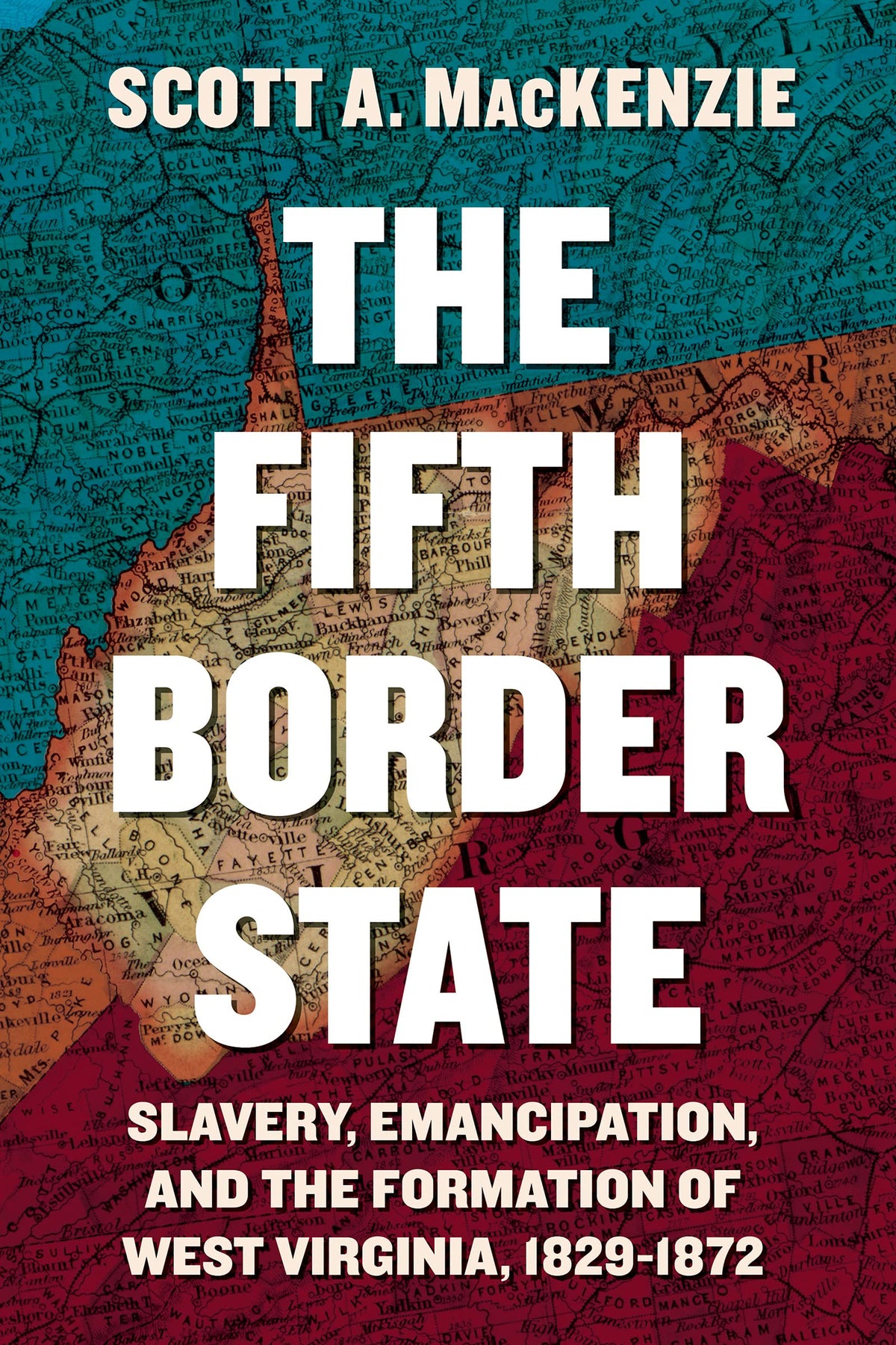 The Fifth Border State: Slavery, Emancipation, and the Formation of West Virginia, 1829–1872 (WEST VIRGINIA & APPALACHIA)