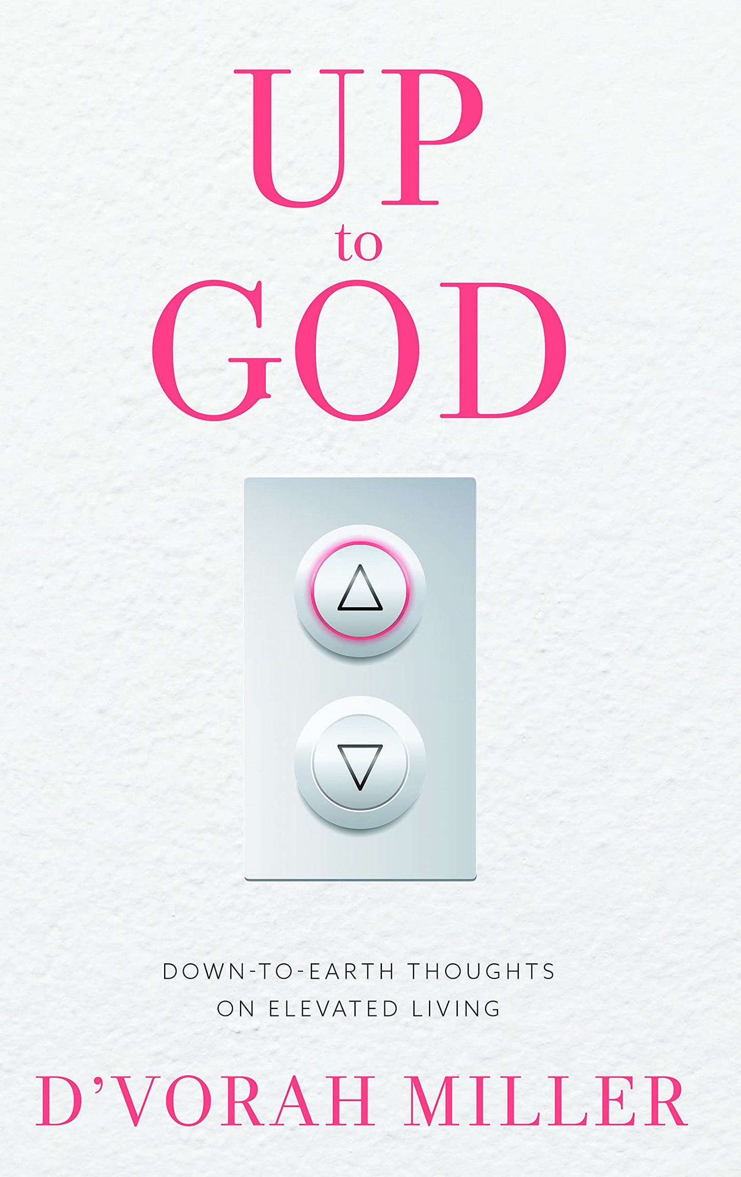 Up to God: Down to Earth Thoughts on Elevated Living - 6006