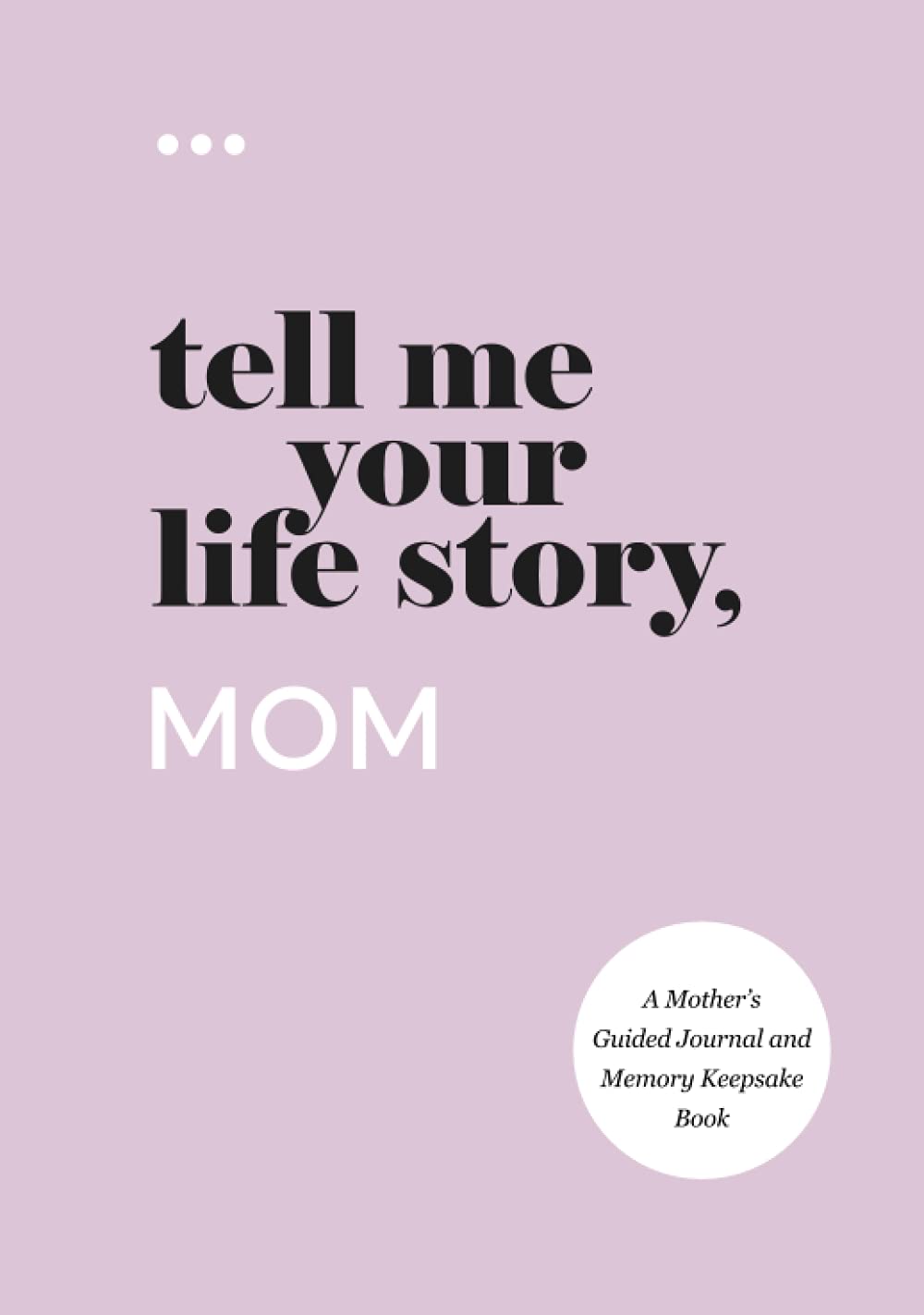 Tell Me Your Life Story, Mom: A Mother’s Guided Journal and Memory Keepsake Book (Tell Me Your Life Story® Series Books) - 3779
