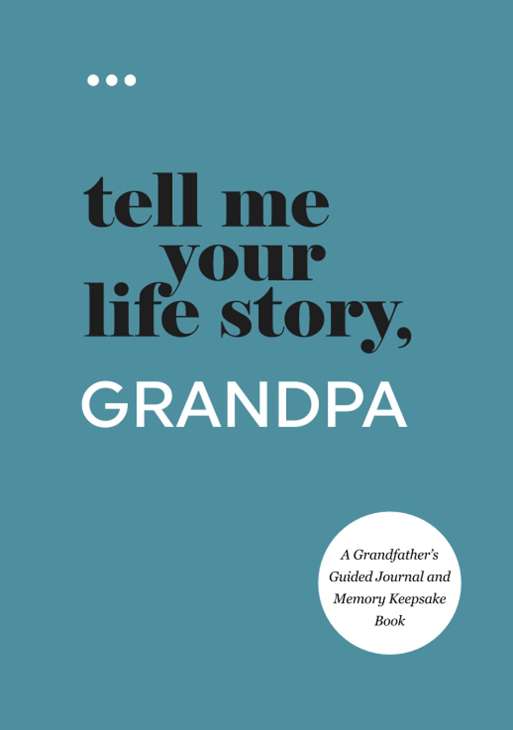 Tell Me Your Life Story, Grandpa: A Grandfather’s Guided Journal and Memory Keepsake Book (Tell Me Your Life Story® Series Books) - 7827