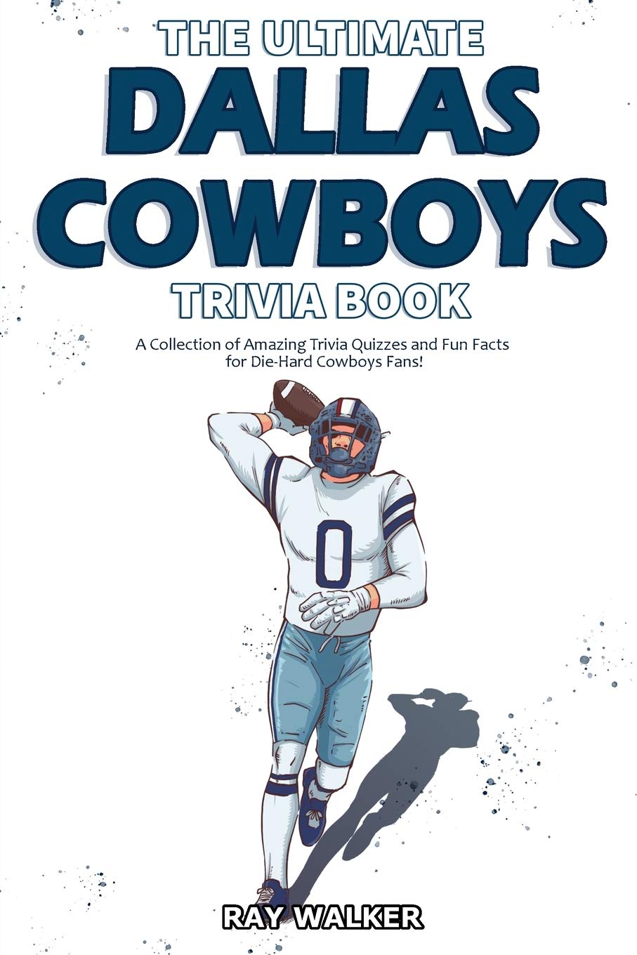 The Ultimate Dallas Cowboys Trivia Book: A Collection of Amazing Trivia Quizzes and Fun Facts for Die-Hard Cowboys Fans! - 3716