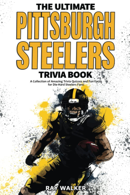 The Ultimate Pittsburgh Steelers Trivia Book: A Collection of Amazing Trivia Quizzes and Fun Facts for Die-Hard Steelers Fans! - 2932