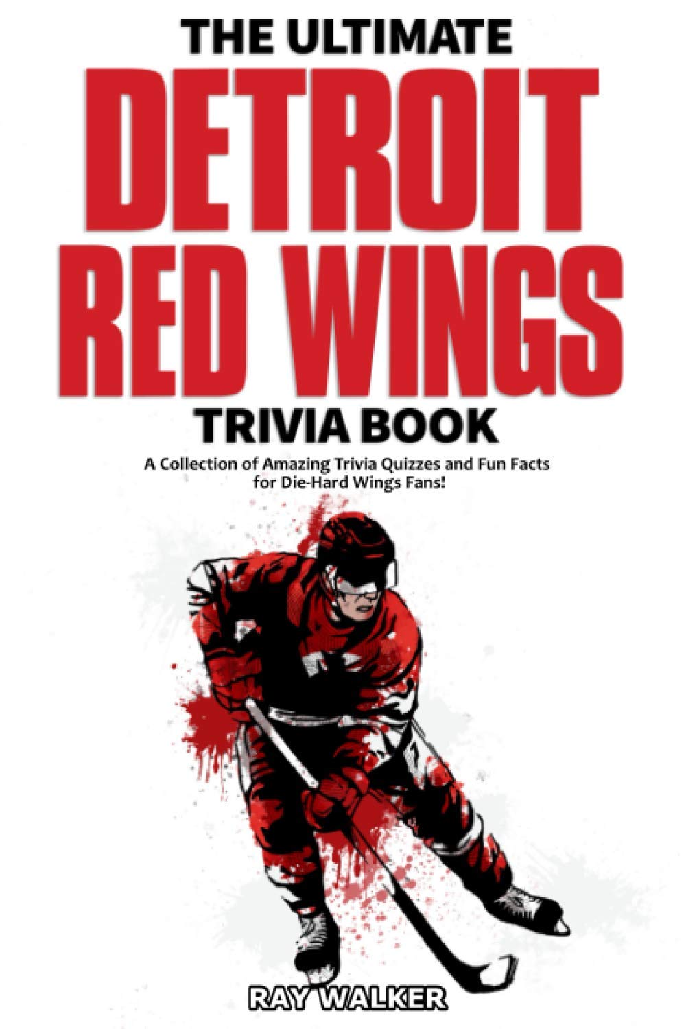 The Ultimate Detroit Red Wings Trivia Book: A Collection of Amazing Trivia Quizzes and Fun Facts for Die-Hard Wings Fans! - 1131